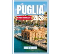 PUGLIA GUIDA DI VIAGGIO 2026: Una guida interna alle città bianche, alla bellezza costiera e alla vita del Sud Italia - tutto ciò che serve per vivere la regione più autentica d'Italia