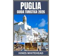 PUGLIA GUIDA TURISTICA 2026: Esplora le coste assolate del Sud Italia, gli antichi borghi e i viaggi culinari attraverso le città più iconiche della Puglia