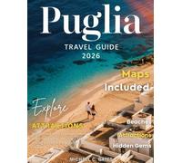 PUGLIA GUIDE: An Extensive Exploration of Italy’s Southernmost Region - Unveil the Secrets of Trulli Houses, Majestic Castles, Coastal Villages, Rolling Vineyards, and the Authentic Italian Experience