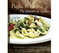Puglia in Cucina-The flavours of Apulia. 80 ricette della tradizione (e non): 80 Ricette Della Tradizione (e Non) - 80 Traditional a Non-Traditional Recipes (Italia in cucina)