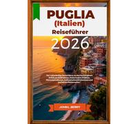 PUGLIA (ITALIEN) REISEFÜHRER 2026: Der vollständige Reiseführer zu den verborgenen Schätzen Süditaliens, historischen Städten, Küstenparadiesen, ... Reiserouten.“ (Explore Destinations)