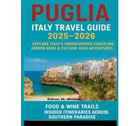 Puglia Italy Travel Guide 2025-2026: Explore Italy’s Undiscovered Coastline, Hidden Gems & Culture-Rich Adventures, Food & Wine Trails, Insider Itineraries across Southern Paradise.