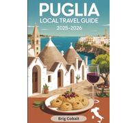 Puglia Local Travel Guide 2025-2026: A Detailed Book to Southern Italy Written by a Native Apulian Who Lives There, Featuring Alberobello’s Trulli, ... Clifftop Views, and the Best Beaches, Towns