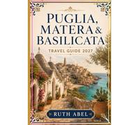 Puglia, Matera & Basilicata 2027 Travel Guide: A Practical Guide to Southern Italy’s Towns, Coast, Food and Road Trips
