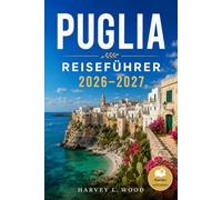 PUGLIA REISEFÜHRER 2026-2027: Entdecken Sie Lecce, Alberobello, Polignano a Mare, und die Salento-Küste: Reiserouten, Aufenthalte in Masserias, Essen und beste Reisezeit