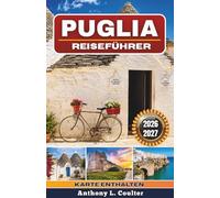 PUGLIA REISEFÜHRER 2026-2027: Küstenrouten von Alberobello nach Lecce, Aufenthalte in Masserias, kulinarische Erlebnisse und entspannte Reisen durch Süditalien