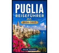 PUGLIA-REISEFÜHRER 2026-2027: Von Trulli bis zu türkisfarbenen Stränden - Ein umfassender Reiseführer für Italiens sonnenverwöhnten Absatz, mit Insider Routen, regionaler Küche und Küstenausflügen