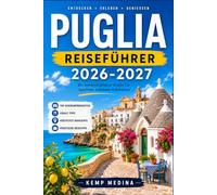 PUGLIA REISEFÜHRER 2026-2027: Wo antike Landschaften auf mediterranes Lebensgefühl treffen: Ein Reiseführer durch die schönste Region Süditaliens