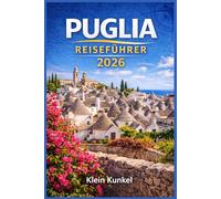 PUGLIA REISEFÜHRER 2026: Ein umfassender Reiseführer zu Küstendörfern, Abenteuern auf dem Land und lokalen kulinarischen Erlebnissen