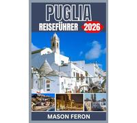PUGLIA REISEFÜHRER 2026: Erkunden Sie die sonnenverwöhnten Küsten Süditaliens, antike Dörfer und kulinarischen Genüsse in den bekanntesten Städten Apuliens.