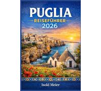 PUGLIA REISEFÜHRER 2026: Erleben Sie Süditalien in Ihrem eigenen Tempo mit malerischen Dörfern, Bauernhofurlauben, Strandtagen und praktischen Planungstipps.