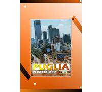 PUGLIA REISEFÜHRER 2026: "Umfassende Reiserouten, lokale Küche, kulturelle Erlebnisse und Reiselogistik für Süditalien"