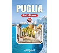 PUGLIA REISEFÜHRER 2026: Vollständiger Reiseplan, Top-Attraktionen, versteckte Perlen, atemberaubende Strände, lokale Küche, Karten und Tagesausflüge