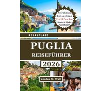 PUGLIA-REISEFÜHRER (VOLLFARBE): Der umfassende Reiseführer zur Erkundung Süditaliens - Historische Städte, Küstendörfer, Olivenhaine und authentische Küche & Kultur