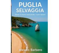 PUGLIA SELVAGGIA: Dove il Mare Nasconde i Suoi Tesori - La guida definitiva alle spiagge più belle e segrete della Puglia