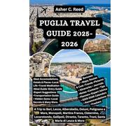 PUGLIA TRAVEL GUIDE 2025-2026: A Trip to Bari, Lecce, Alberobello, Ostuni, Polignano a Mare, Monopoli, Martina Franca, Cisternino, Locorotondo, ... Taranto, Trani, Santa Maria di Leuca & More