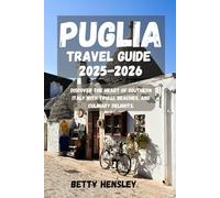 PUGLIA TRAVEL GUIDE 2025-2026: Discover the Heart of Southern Italy with Trulli, Beaches, and Culinary Delights. (Wanderlust Unleashed: Global Travel Guide)