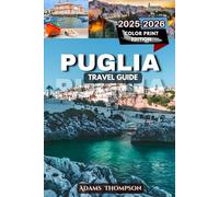 Puglia Travel Guide 2025-2026: Explore the Best of Southern Italy's Coast, Countryside, and Cuisine