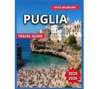 Puglia Travel Guide 2025/2026: Top Attractions With Map & Images, The Whitewashed Streets, Clifftop Views, Old Town Lecce, Coastal Views, ... and Events (Quality Vacation Experience)