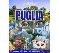 PUGLIA TRAVEL GUIDE 2025-2026: Uncover the Heart of Southern Italy with Authentic Experiences, Scenic Drives, Culinary Adventures, and Insider Tips
