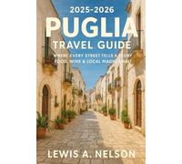 puglia travel guide 2025 - 2026: Where Every Street Tells a Story - Food, Wine & Local Magic Await