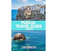 PUGLIA TRAVEL GUIDE 2025: Discover Southern Italy’s Best-Kept Secrets from Olive Groves to Coastal Getaways