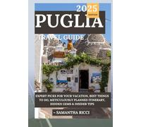 PUGLIA TRAVEL GUIDE 2025: Expert Picks for your Vacation, Best Things to Do, Meticulously Planned Itinerary, Hidden Gems & Insider Tips