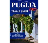 PUGLIA TRAVEL GUIDE 2025.: Explore, Eat, and Experience the Best of Southern Italy’s Hidden Jewel