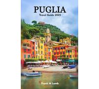Puglia Travel Guide 2025: The Complete Companion to Adventures, Hiking Trails, and Planning the Perfect Trip