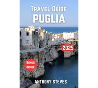 PUGLIA TRAVEL GUIDE 2025: The Ultimate Guide to Italy’s Natural Wonders, Hidden Gems, Cultural Treasures and authentic experience