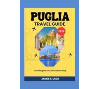 Puglia Travel Guide 2025: Unveiling the Soul of Southern Italy