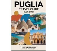 PUGLIA TRAVEL GUIDE 2026-2027: Alberobello, Polignano a Mare, Ostuni, Lecce, Bari, and the Valle d’Itria - Essential Tips, Itineraries, and Must-See Highlights for First-Time Visitors