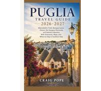 Puglia Travel Guide 2026-2027: Alberobello’s Trulli, Baroque Lecce, Ostuni, the Gargano Peninsula, and Salento’s Beaches, With Itineraries, Maps, and Where to Stay in Southern Italy