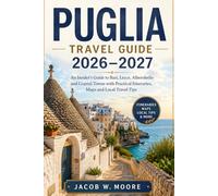 PUGLIA TRAVEL GUIDE 2026-2027: An Insider’s Guide to Bari, Lecce, Alberobello and Coastal Towns with Practical Itineraries, Maps and Local Travel Tips