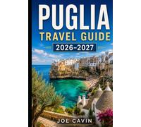 PUGLIA TRAVEL GUIDE 2026 - 2027: Discover Bari, Alberobello, Lecce, Ostuni, Polignano a Mare, Salento Beaches, Local Cuisine, Scenic Road Trips, ... Maps, and Ready-Made Itineraries for All