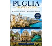 PUGLIA TRAVEL GUIDE 2026-2027: Discover Bari, Alberobello's Iconic Trulli, Ostuni's White City, Otranto, the Gargano Peninsula, Tremiti Islands, ... for an Unforgettable Italian Adventure.