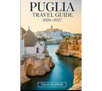 PUGLIA TRAVEL GUIDE 2026-2027: Discover the Best of Italy’s Stunning “Heel” Explore Alberobello’s Iconic Trulli, Polignano a Mare’s Mysterious ... to Top Attractions, Local Culture, and Unfor