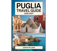 PUGLIA TRAVEL GUIDE 2026-2027: Essential Guide to Alberobello, Lecce, Ostuni, Polignano a Mare, and the Salento Coast with Itineraries, Food & Wine Tips, and Cultural Insights for First-Time Visitors