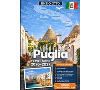 PUGLIA TRAVEL GUIDE 2026-2027: Experience Bari, Alberobello, Polignano a Mare, Monopoli, Ostuni, Lecce, Matera, Salento’s beaches, local food, and ... families, couples, and solo travelers
