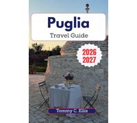 Puglia Travel Guide 2026-2027: From Alberobello to the Salento Peninsula- Discovering Whitewashed Towns, Hidden Sea Caves, Authentic Cuisine, and the Soul of Italy's Heel