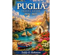 Puglia Travel Guide 2026-2027: From Trulli to Turquoise Seas: The Ultimate Guide to Puglia’s Timeless Charm in 2026-2027