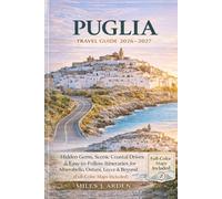 Puglia Travel Guide 2026-2027: Hidden Gems, Scenic Coastal Drives & Easy-to-Follow Itineraries for Alberobello, Ostuni, Lecce & Beyond (Full-Color Maps Included)