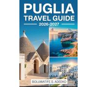PUGLIA TRAVEL GUIDE 2026-2027: Journey Through Southern Italy’s Hidden Coast.Discover Bari,Alberobello’s Trulli Houses,Lecce’s Baroque ... Trips,Gargano National Park,Salento Beaches