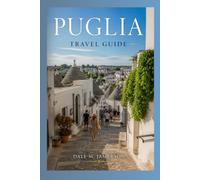 Puglia Travel Guide 2026 2027: Plan the Perfect Puglia Getaway with Expert Advice, Itineraries, and Insider Tips