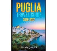 PUGLIA TRAVEL GUIDE 2026-2027: Top attractions, Travel Tips, Seasonal and Sustainable Experience.