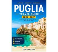 PUGLIA TRAVEL GUIDE 2026-2027: Where Ancient Landscapes Meet Mediterranean Living: A Traveler's Companion to Southern Italy's Finest Region