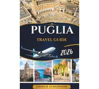 PUGLIA TRAVEL GUIDE 2026: A Journey Through Whitewashed Villages, Coastal Beauty, and Unforgettable Southern Italian Experiences.