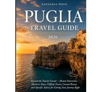 Puglia Travel Guide 2026: Beyond the Tourist Circuit - Honest Itineraries, Masserie Stays, Clifftop Towns, Coastal Routes, and Specific Advice for Getting Puglia Right