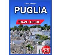 Puglia Travel Guide 2026: Bucket List Of Things To Do, Festivals and Events, The Whitewashed Streets of Ostuni, Clifftop Views, Old Town Lecce, ... the Sea Caves, Shopping (Enjoyable Vacation)