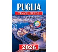 Puglia Travel Guide 2026: Discover charming towns, sun drenched beaches, authentic flavors, hidden gems, comprehensive maps, and expertly planned ... journey (Exploring like a local in 2026)